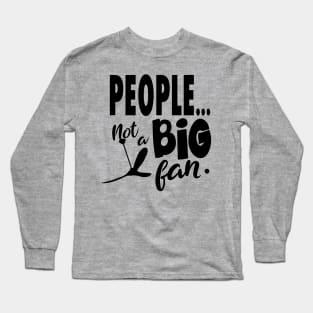 People Not a Big Fan Long Sleeve T-Shirt